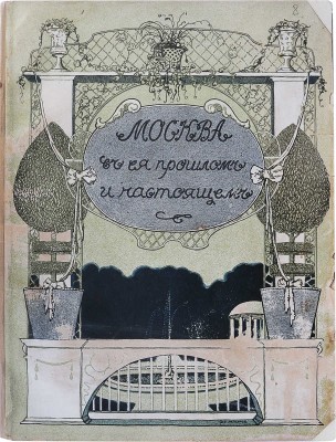 Москва в её прошлом и настоящем. [В 12 т.]. Т. 9. М., [1911].